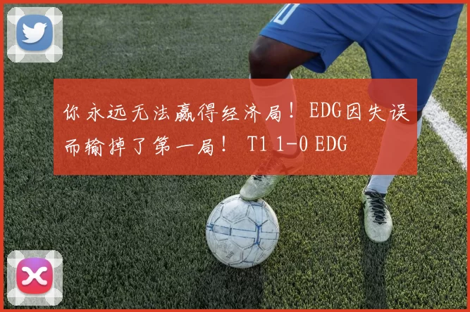 你永远无法赢得经济局！EDG因失误而输掉了第一局！ T1 1-0 EDG