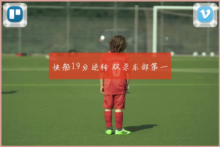 快船19分逆转 双杀东部第一