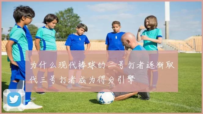 为什么现代棒球的二号打者逐渐取代三号打者成为得分引擎