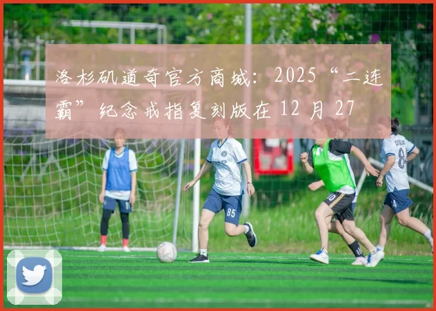 洛杉矶道奇官方商城：2025“二连霸”纪念戒指复刻版在 12 月 27 日开启全球同步预售