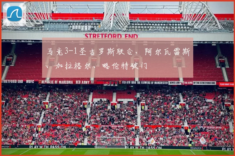 马竞3-1圣吉罗斯联合，阿尔瓦雷斯、加拉格尔、略伦特破门
