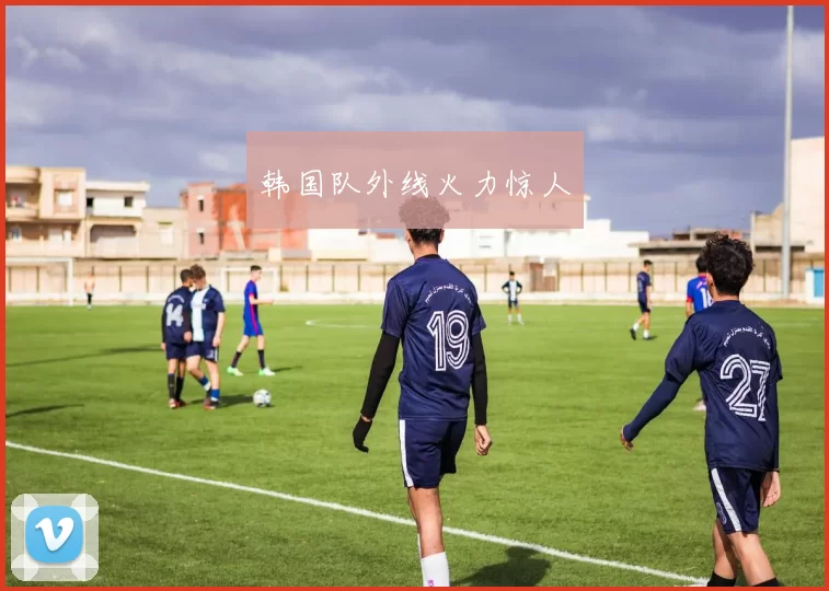韩国队外线火力惊人