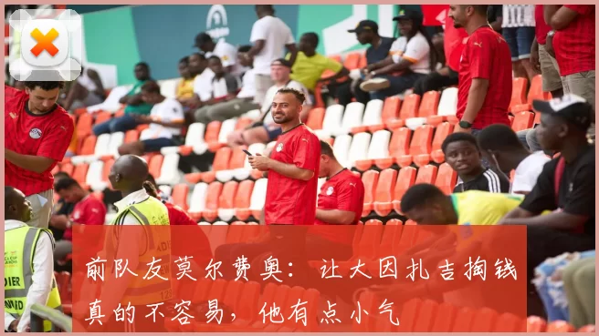 前队友莫尔费奥：让大因扎吉掏钱真的不容易，他有点小气
