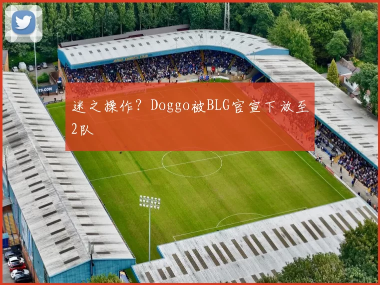 迷之操作？Doggo被BLG官宣下放至2队