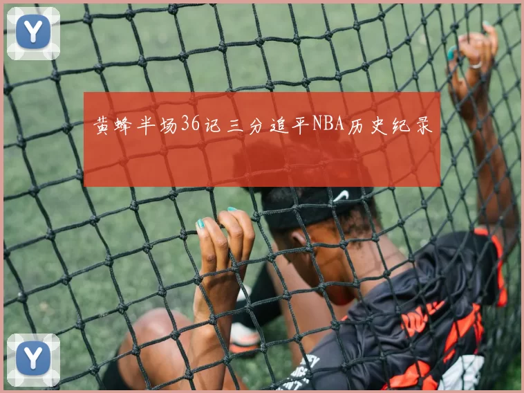 黄蜂半场36记三分追平NBA历史纪录