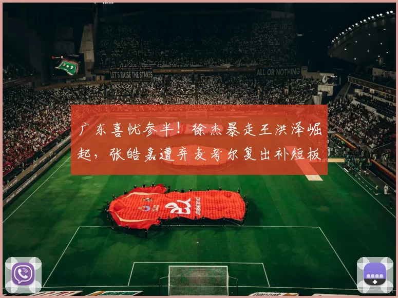 广东喜忧参半！徐杰暴走王洪泽崛起，张皓嘉遭弃麦考尔复出补短板