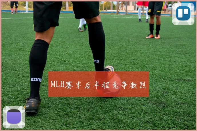 MLB赛季后半程竞争激烈