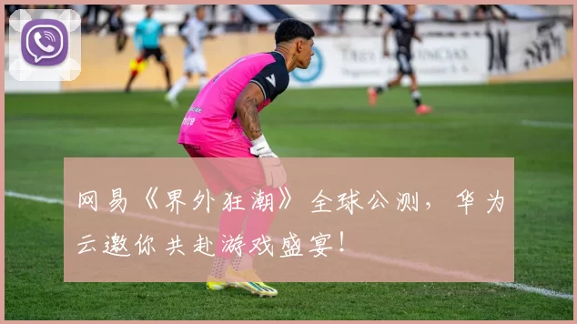 网易《界外狂潮》全球公测，华为云邀你共赴游戏盛宴！
