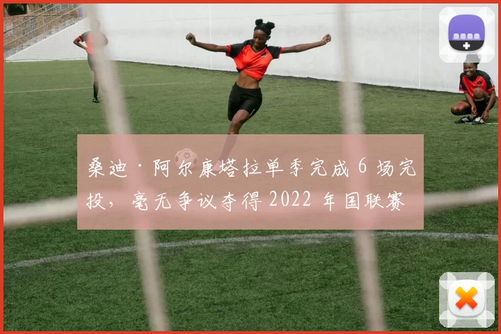 桑迪·阿尔康塔拉单季完成 6 场完投，毫无争议夺得 2022 年国联赛扬奖