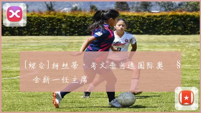 [综合]柯丝蒂·考文垂当选国际奥委会新一任主席