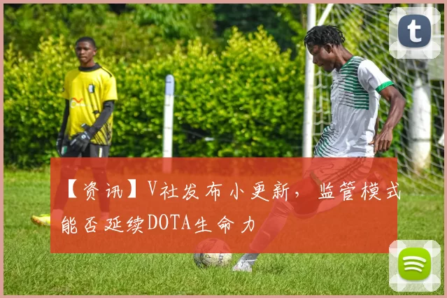 【资讯】V社发布小更新，监管模式能否延续DOTA生命力